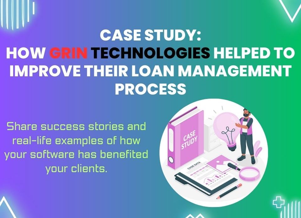 Case Study How Grin Technologies Helped Client Name Improve Their Loan Management Process