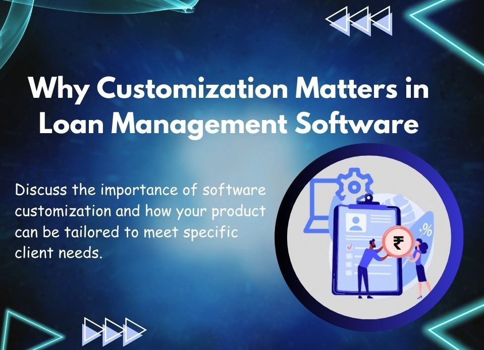 Why Customization Matters in Loan Management Software