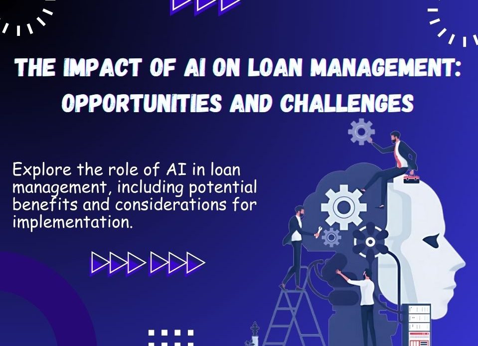 The Impact of AI on Loan Management Opportunities and Challenges